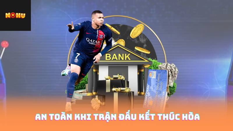 Kèo Đồng Banh - Lợi Thế Và Rủi Ro Khi Chọn Kèo 3 An toàn khi trận đấu kết thúc hòa
