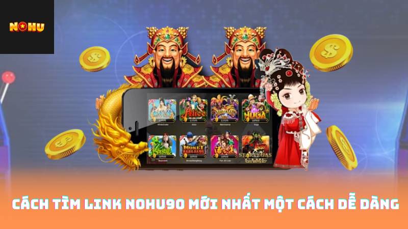 Link Nohu90 Mới Nhất – Game Mượt Mà, Không Gián Đoạn 3 Cách Tìm Link Nohu90 Mới Nhất Một Cách Dễ Dàng
