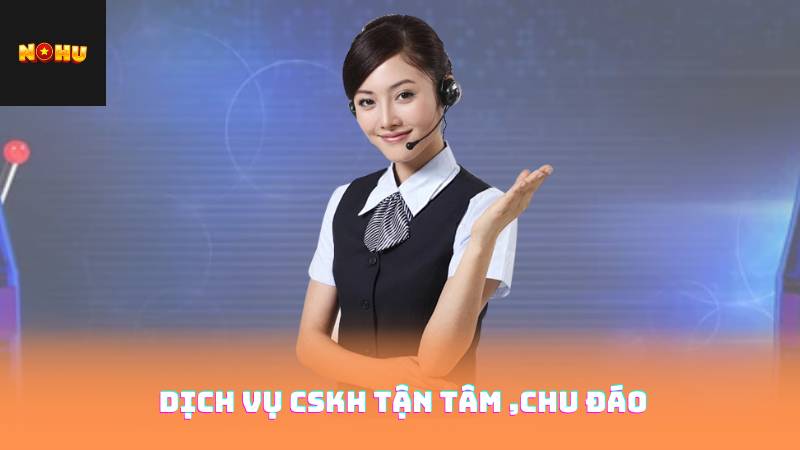 Nạp Tiền Nohu90 Không Giới Hạn – Hưởng Ưu Đãi Khủng 4 Dịch vụ CSKH tận tâm ,chu đáo