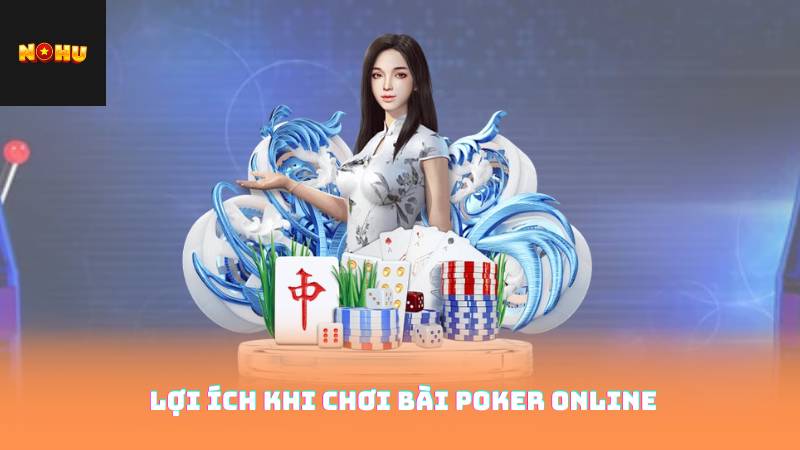 Bài Poker Online – Chơi Đơn Giản, Thưởng Lớn Vô Tận 3 Lợi Ích Khi Chơi Bài Poker Online