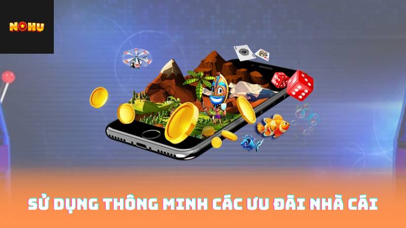 Nổ Hũ Uy Tín - Xây Dựng Niềm Tin An Toàn Cho Người Chơi 4 Sử dụng thông minh các ưu đãi nhà cái
