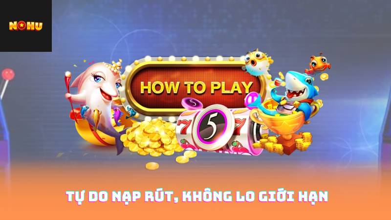 Nạp Tiền Nohu90 Không Giới Hạn – Hưởng Ưu Đãi Khủng 2 Tự do nạp rút, không lo giới hạn